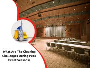 Discover the cleaning challenges during peak event seasons and how to manage them effectively for a spotless environment.